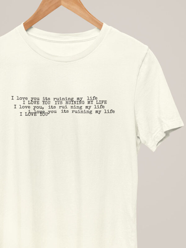 Camiseta I Love You It's Ruining My Life