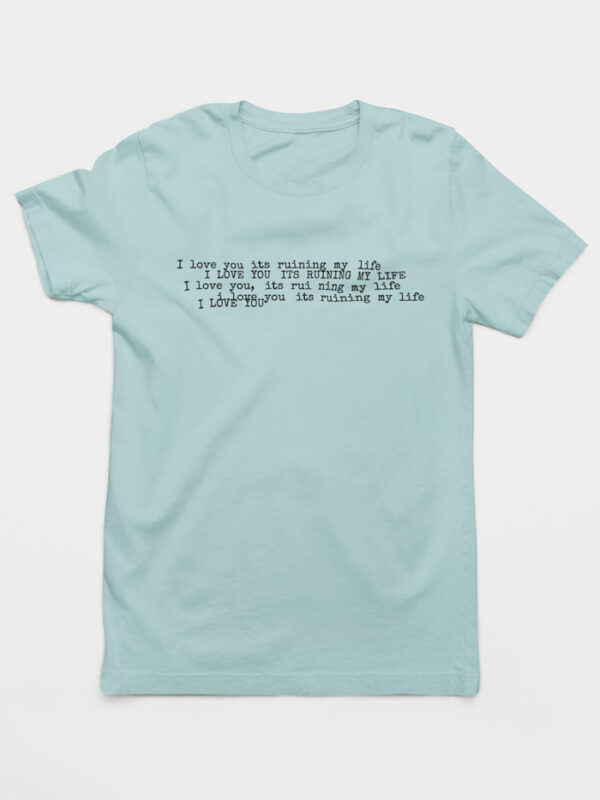 Camiseta I Love You It's Ruining My Life