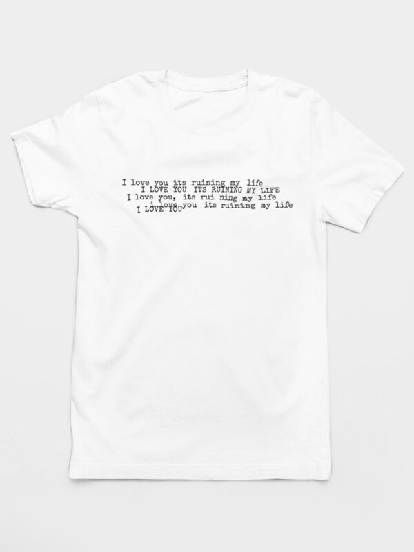 Camiseta I Love You It's Ruining My Life