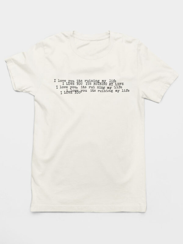 Camiseta I Love You It's Ruining My Life