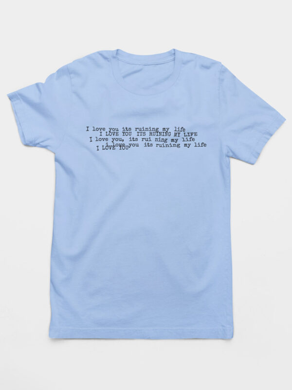 Camiseta I Love You It's Ruining My Life