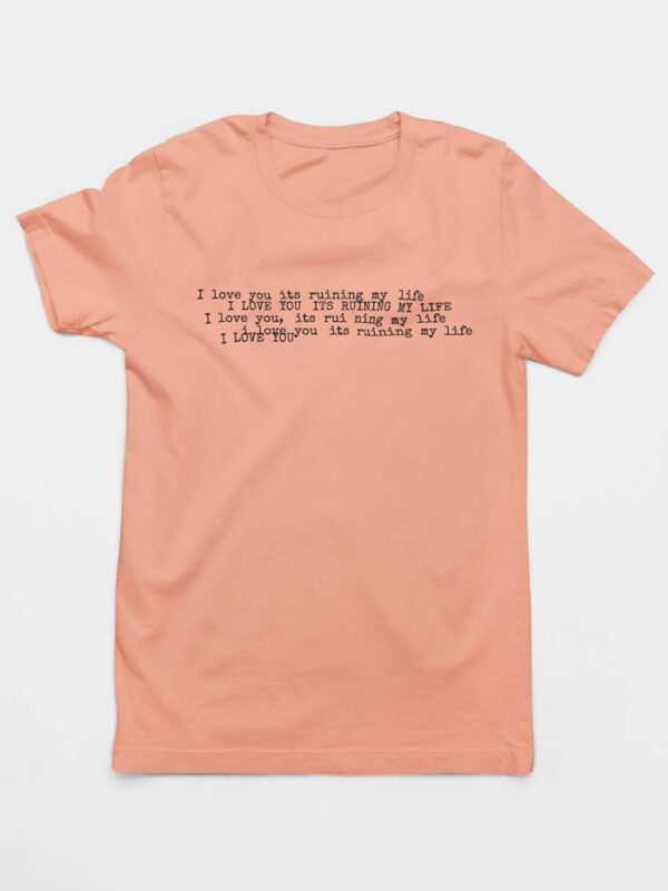 Camiseta I Love You It's Ruining My Life