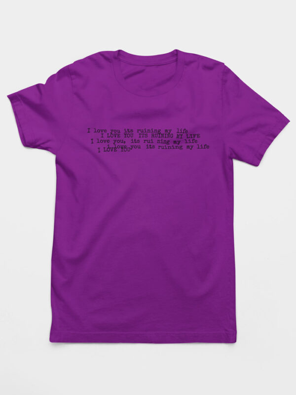 Camiseta I Love You It's Ruining My Life