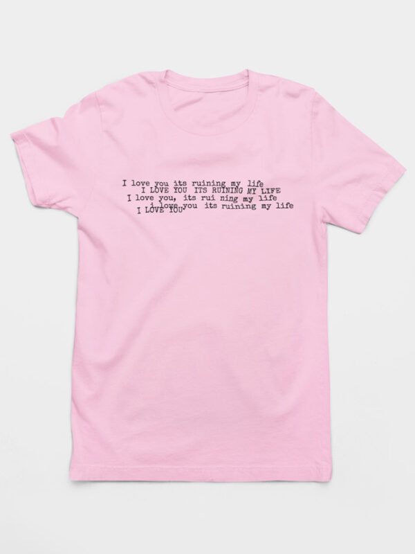 Camiseta I Love You It's Ruining My Life