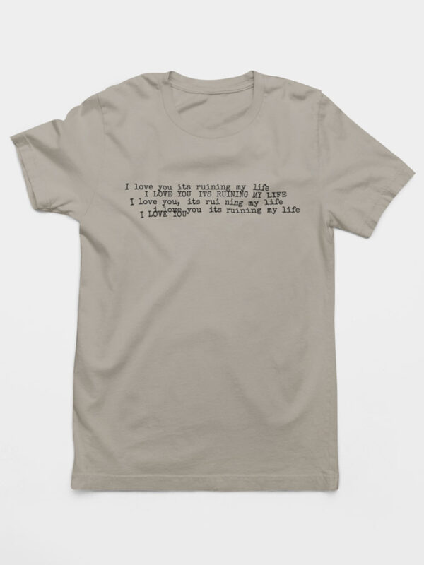 Camiseta I Love You It's Ruining My Life