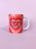 Taza But Daddy I Love Him